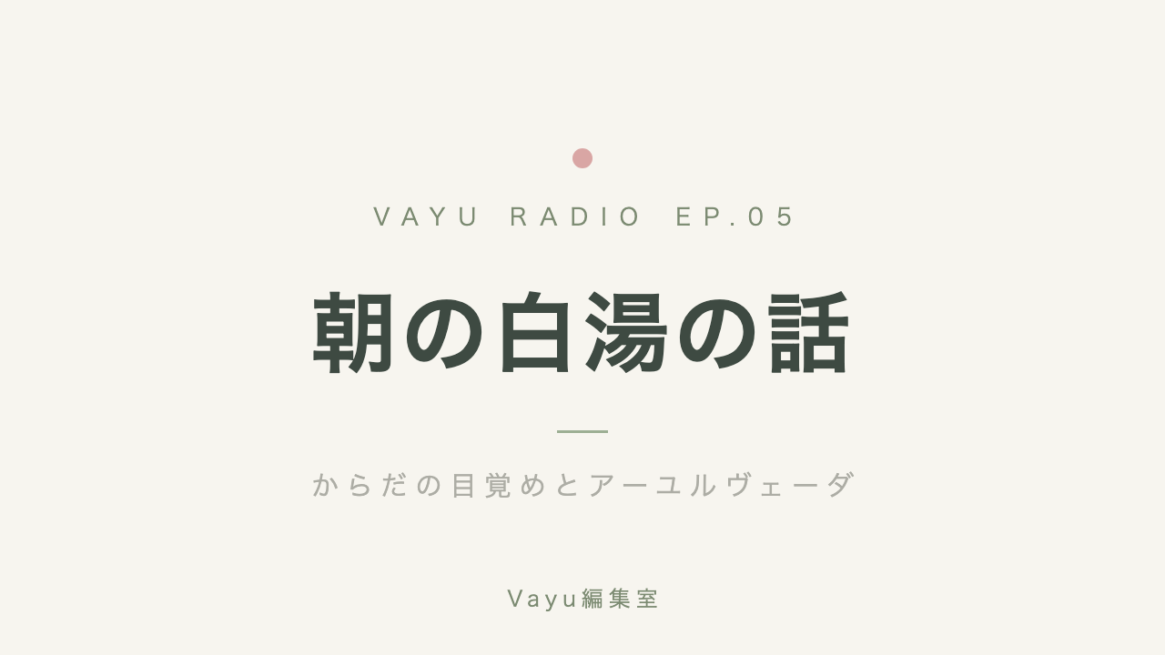 Vayu編集室 #5|朝の白湯の話──からだの目覚めとアーユルヴェーダ